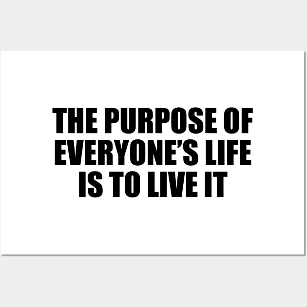 The purpose of everyone’s life is to live it Wall Art by DinaShalash